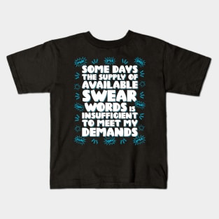 Some days the supply of available swear words is insufficient to meet my demands Kids T-Shirt